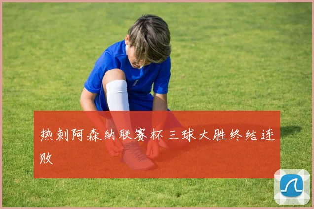 热刺阿森纳联赛杯三球大胜终结连败