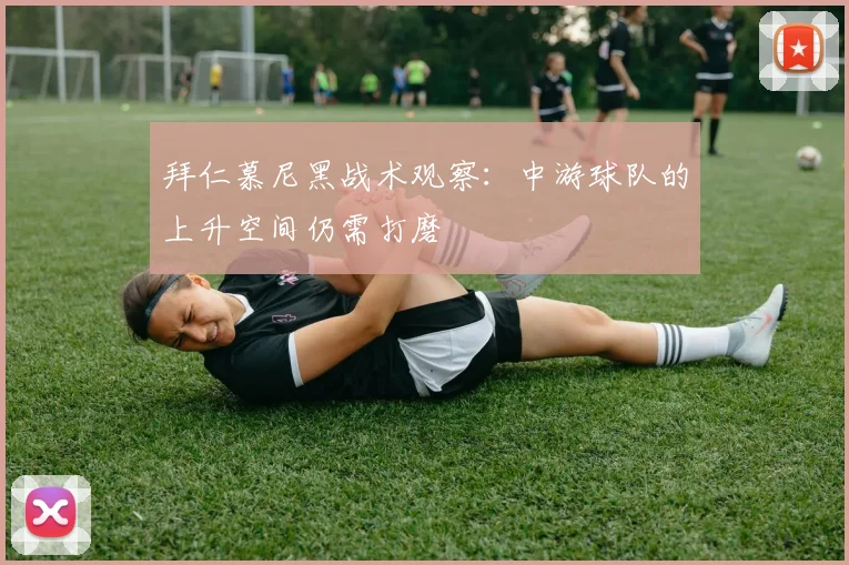 拜仁慕尼黑战术观察：中游球队的上升空间仍需打磨