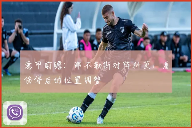 意甲前瞻:那不勒斯对阵科莫,看伤停后的位置调整
