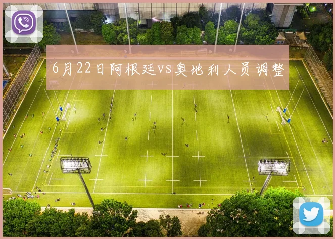 6月22日阿根廷vs奥地利人员调整